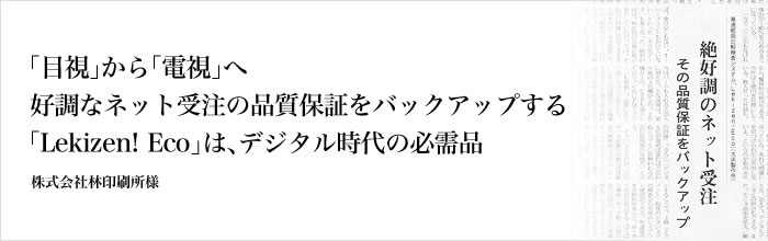 「目視」から「電視」へ好調なネット受注の品質保証をバックアップする「Lekizen! Eco」は、デジタル時代の必需品 株式会社林印刷所様